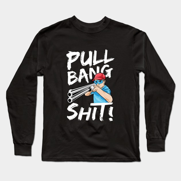 Skeet Shooting Pull Bang Shit Shotgun Hunter Gift Long Sleeve T-Shirt by bigD